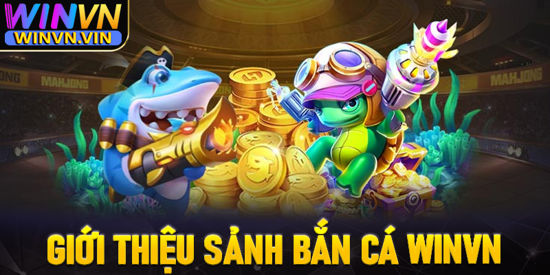 Giới thiệu tóm tắt về sảnh game bắn cá winvn 