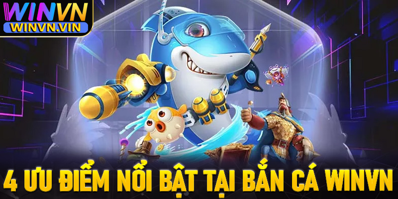 Tổng hợp 4 ưu điểm nổi bật mà sảnh game bắn cá winvn hiện đang sở hữu