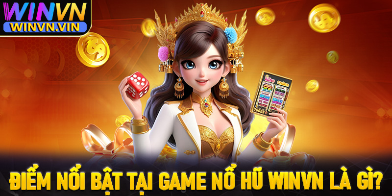 Điểm nổi bật hiện sảnh game nổ hũ winvn đang sở hữu là gì?