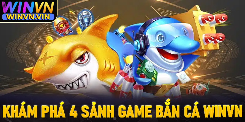 Khám phá 4 sảnh game bắn cá winvn đang gây bão trên thị trường giải trí Việt Nam